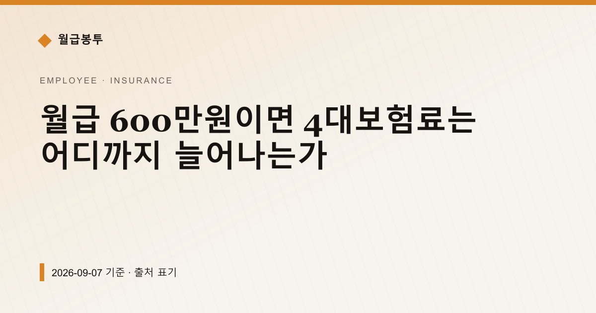월급 600만원이면 4대보험료는 어디까지 늘어나는가 — 4대보험료 pricing comparison