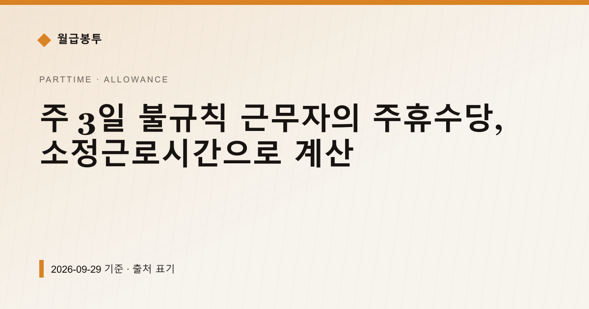 주 3일 불규칙 근무자의 주휴수당, 소정근로시간으로 계산 — 수당·초과근로 pricing comparison