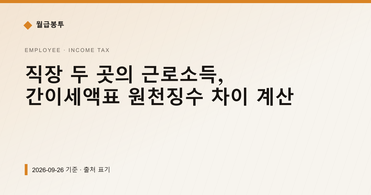 직장 두 곳의 근로소득, 간이세액표 원천징수 차이 계산 — 소득세·원천징수 pricing comparison